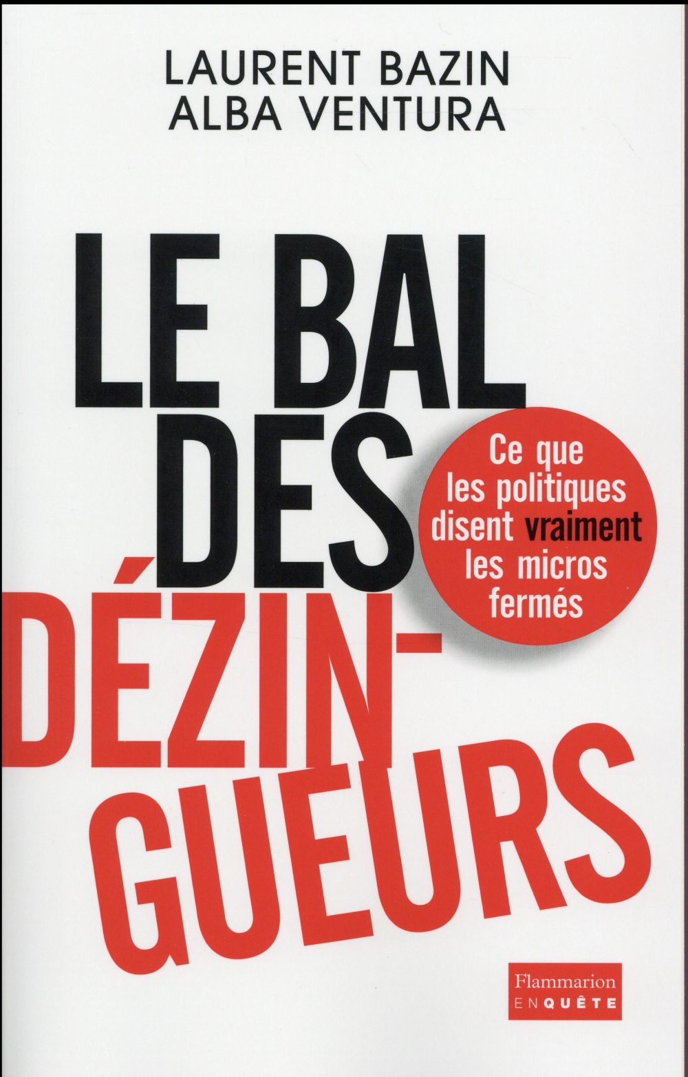 LE BAL DES DEZINGUEURS - CE QUE LES POLITIQUES DISENT VRAIMENT LES MICROS FERMES