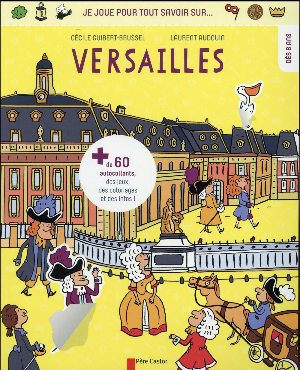 JE JOUE POUR TOUT SAVOIR SUR... VERSAILLES - + DE 60 AUTOCOLLANTS, DES JEUX, DES COLORIAGES ET DES I