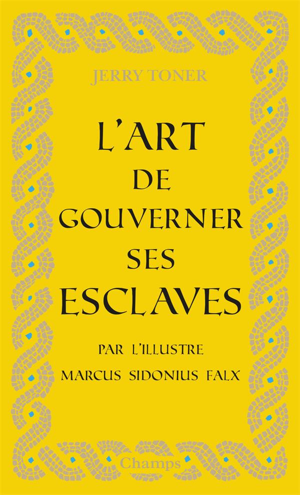 L'ART DE GOUVERNER SES ESCLAVES - PAR L'ILLUSTRE MARCUS SIDONIUS FALX
