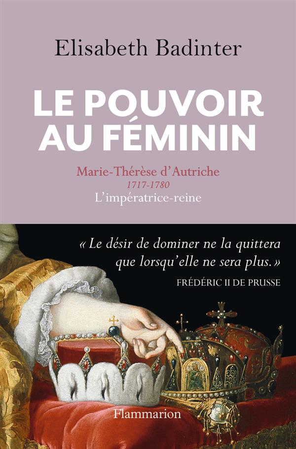 LE POUVOIR AU FEMININ - MARIE-THERESE D'AUTRICHE (1717-1780), L'IMPERATRICE REINE