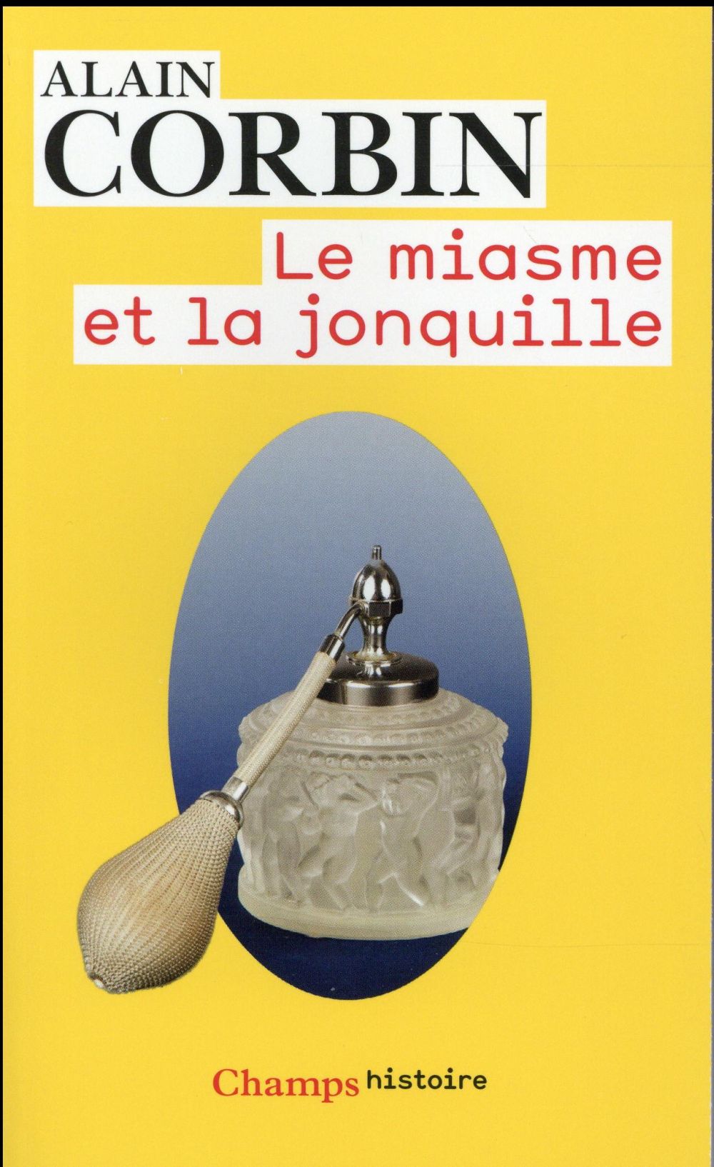 LE MIASME ET LA JONQUILLE - L'ODORAT ET L'IMAGINAIRE SOCIAL (XVIIIE-XIXE SIECLES)