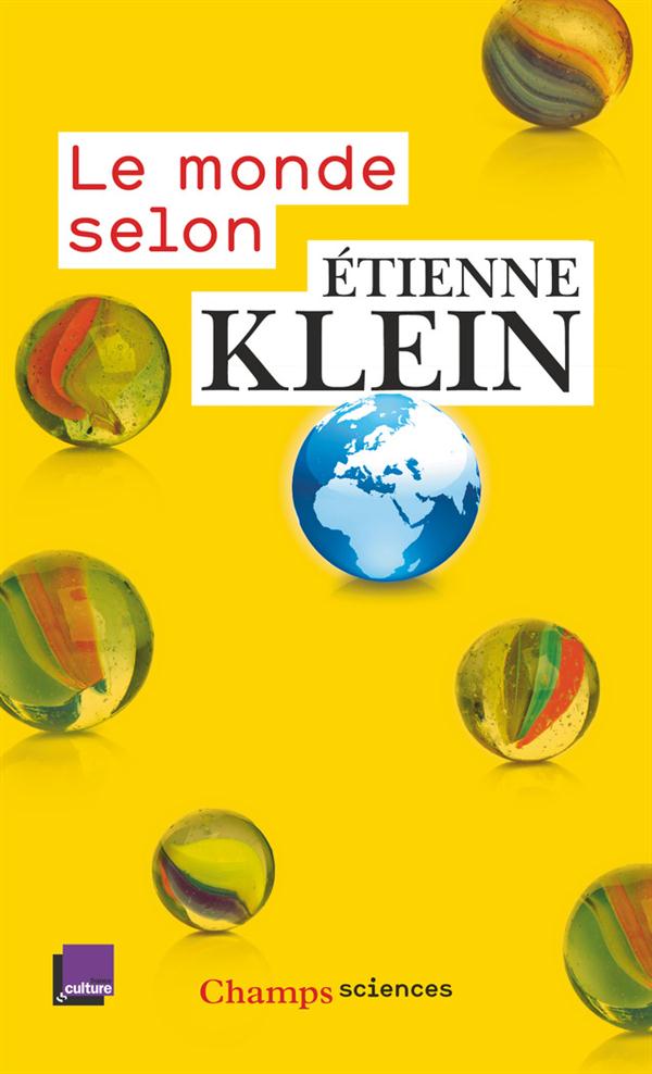 LE MONDE SELON ETIENNE KLEIN - RECUEIL DES CHRONIQUES DIFFUSEES DANS LE CADRE DES "MATINS" DE FRANCE