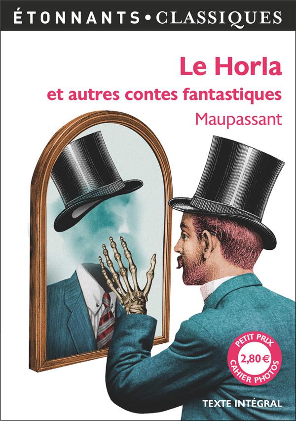 LE HORLA ET AUTRES CONTES FANTASTIQUES - LE HORLA - UN FOU ? - LUI ? - LA PEUR - LA MAIN D'ECORCHE -