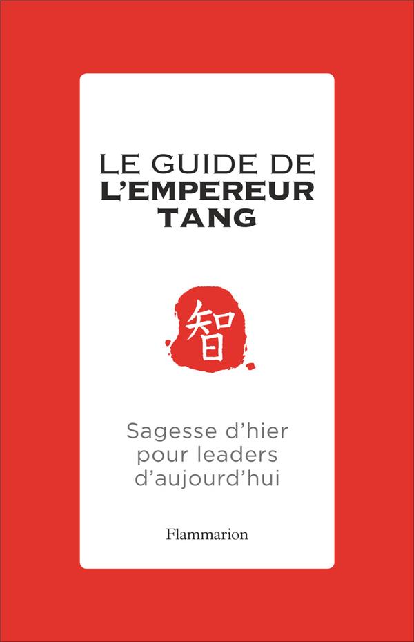 LE GUIDE DE L'EMPEREUR TANG - SAGESSE D'HIER POUR LEADERS D'AUJOURD'HUI