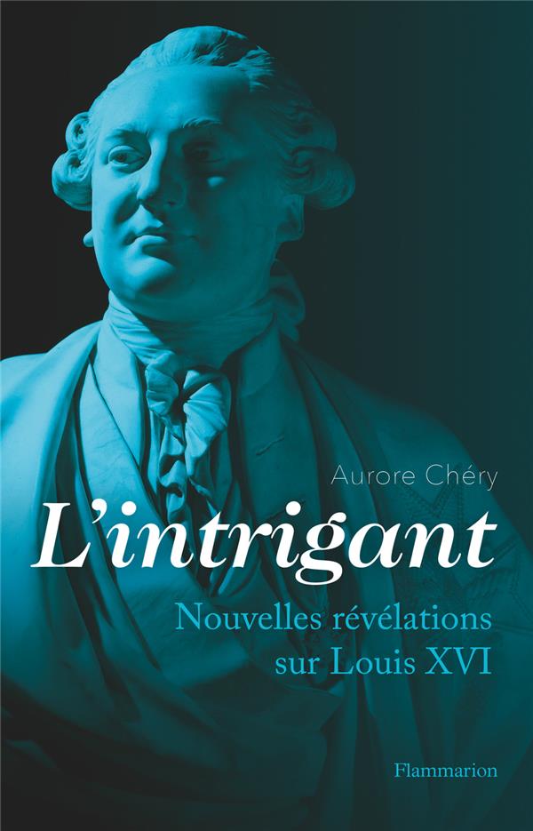 L'INTRIGANT - NOUVELLES REVELATIONS SUR LOUIS XVI