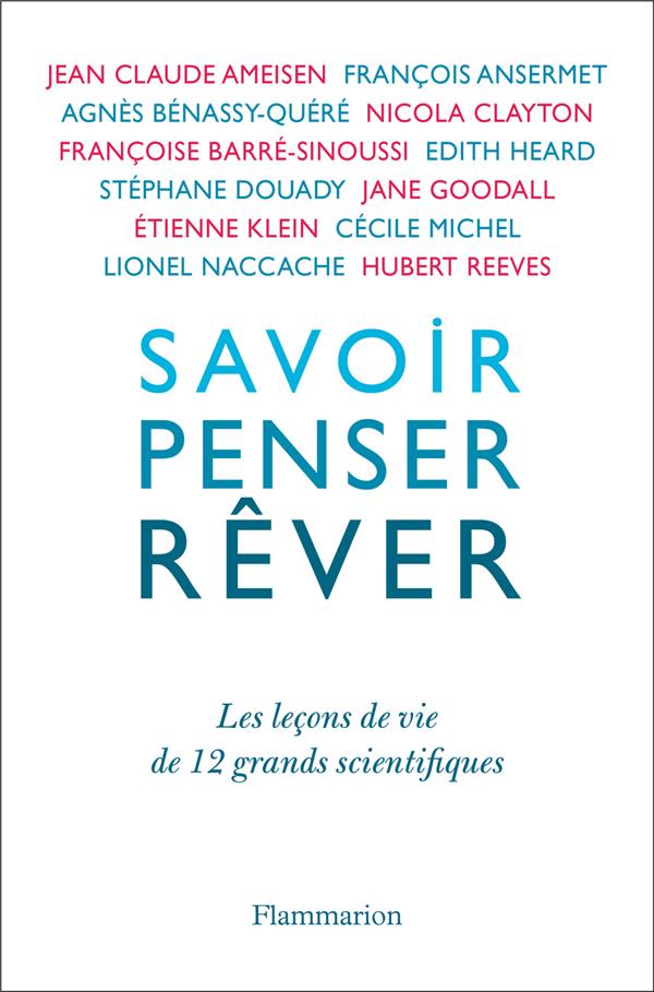 SAVOIR, PENSER, REVER - LES LECONS DE VIE DE 12 GRANDS SCIENTIFIQUES