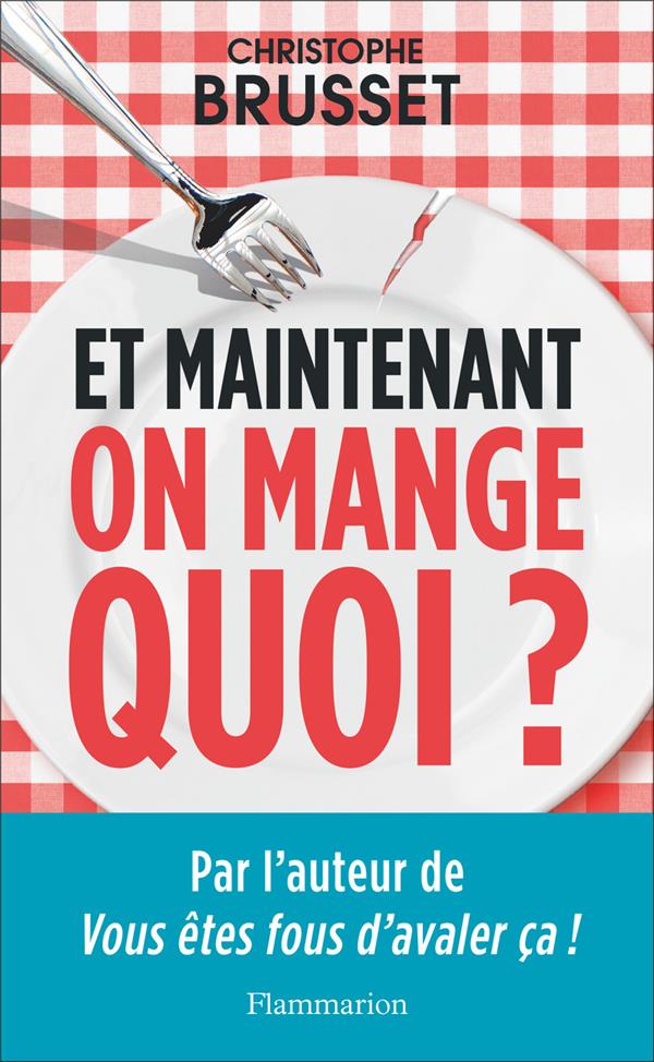 ET MAINTENANT, ON MANGE QUOI ? - UN ANCIEN INDUSTRIEL DE L'AGROALIMENTAIRE VOUS AIDE A FAIRE LES BON