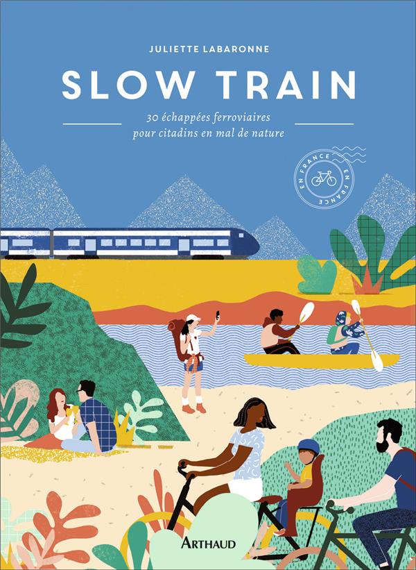 SLOW TRAIN - 30 ECHAPPEES FERROVIAIRES POUR CITADINS EN MAL DE NATURE