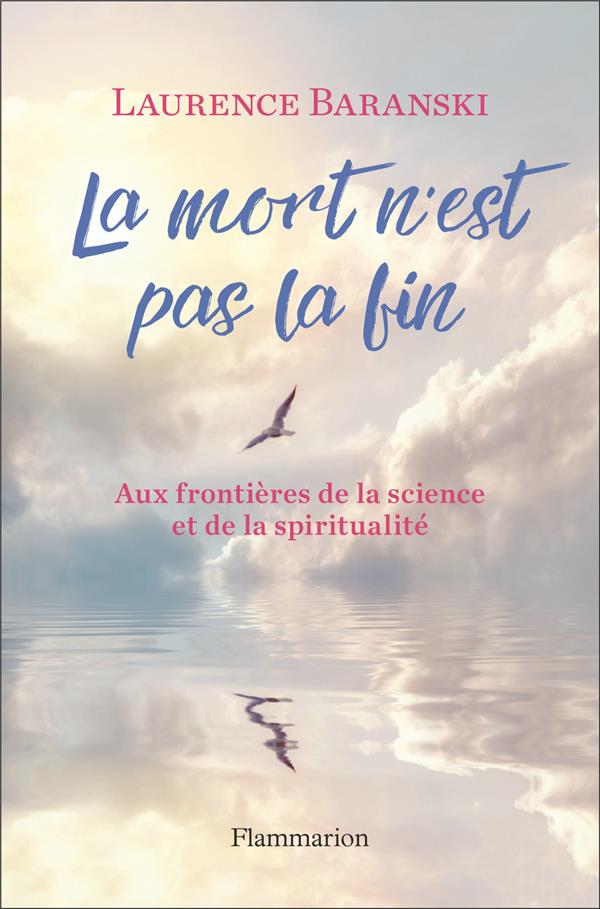 LA MORT N'EST PAS LA FIN - AUX FRONTIERES DE LA SCIENCE ET DE LA SPIRITUALITE