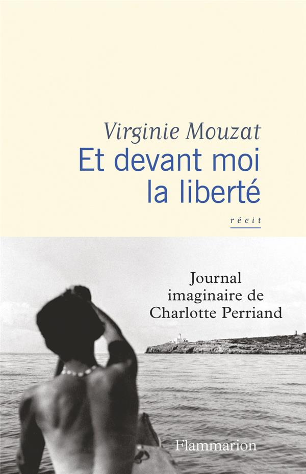 ET DEVANT MOI LA LIBERTE - JOURNAL IMAGINAIRE DE CHARLOTTE PERRIAND