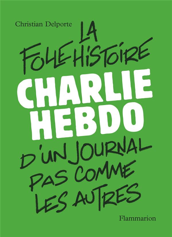 CHARLIE HEBDO - LA FOLLE HISTOIRE D'UN JOURNAL PAS COMME LES AUTRES