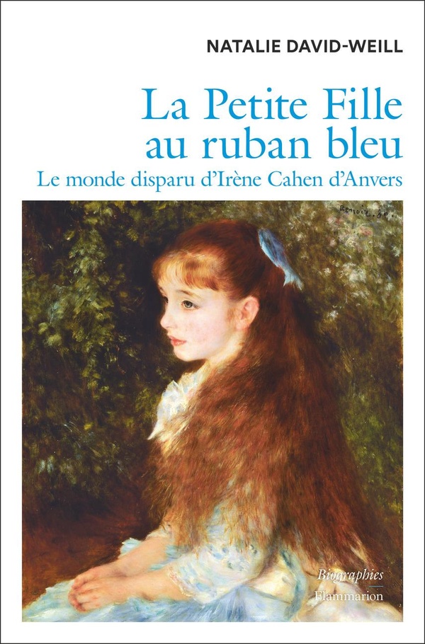 LA PETITE FILLE AU RUBAN BLEU - LE MONDE DISPARU D'IRENE CAHEN D'ANVERS