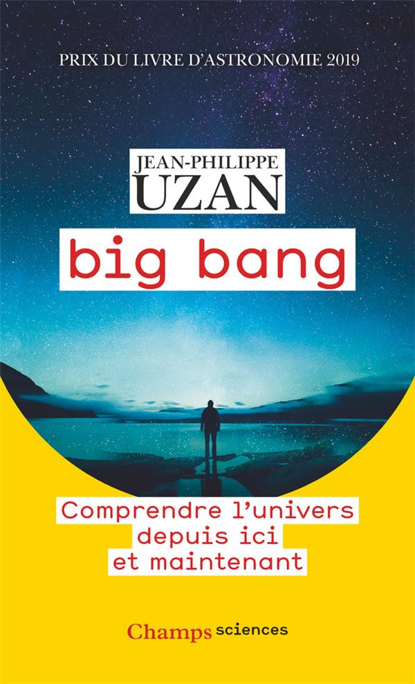 BIG BANG - COMPRENDRE L'UNIVERS DEPUIS ICI ET MAINTENANT