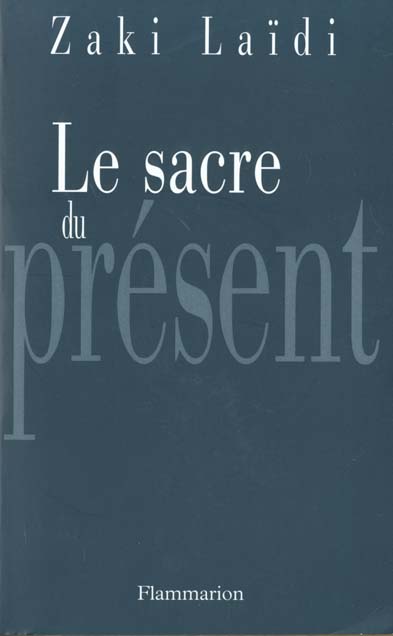 LE SACRE DU PRESENT - POURQUOI VIVONS-NOUS DANS L'URGENCE?