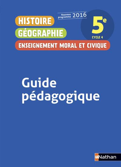 HISTOIRE GEOGRAPHIE ENSEIGNEMENT MORAL ET CIVIQUE 5E 2016 - GUIDE PEDAGOGIQUE
