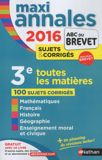 MAXI ANNALES BREVET 3E 2016 TOUTES LES MATIERES SUJETS & CORRIGES