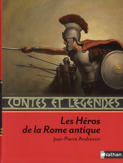 CONTES ET LEGENDES:LES HEROS DE LA ROME ANTIQUE