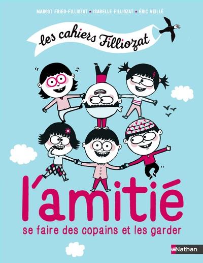 LES CAHIERS FILLIOZAT - L'AMITIE. COMMENT SE FAIRE DES COPAINS ET LES GARDER