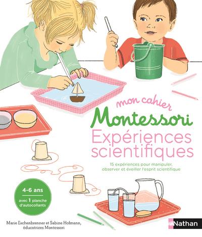 MON CAHIER MONTESSORI EXPERIENCES SCIENTIFIQUES - 15 EXPERIENCES POUR MANIPULER, OBSERVER ET EVEILL