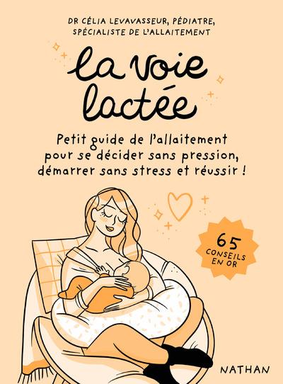 LA VOIE LACTEE - PETIT GUIDE DE L'ALLAITEMENT POUR SE DECIDER SANS PRESSION, DEMARRER SANS STRESS ET