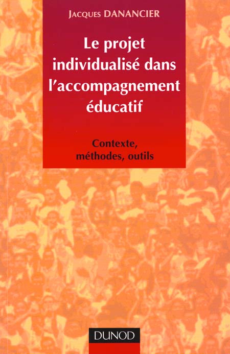 LE PROJET INDIVIDUALISE DANS L'ACCOMPAGNEMENT EDUCATIF - CONTEXTE - METHODES - OUTILS