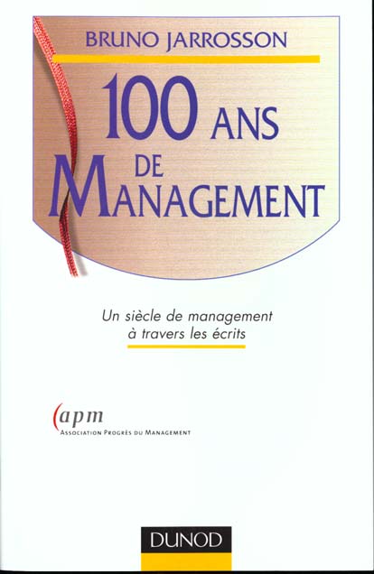 100 ANS DE MANAGEMENT - UN SIECLE DE MANAGEMENT A TRAVERS LES ECRITS