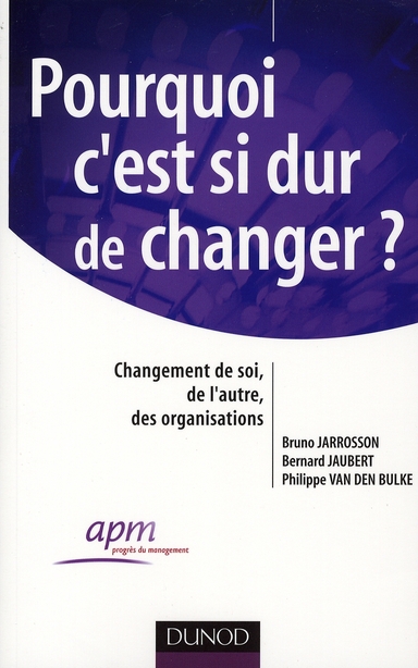 POURQUOI C'EST SI DUR DE CHANGER ? - CHANGEMENT DE SOI, CHANGEMENT DE L'AUTRE, DES ORGANISATIONS