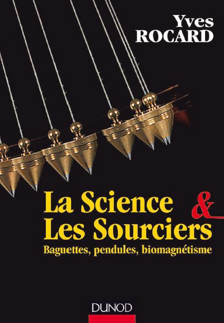LA SCIENCE ET LES SOURCIERS - BAGUETTES, PENDULES, BIOMAGNETISME