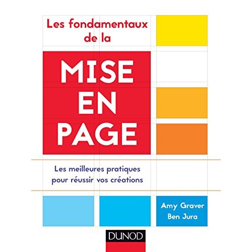 LES FONDAMENTAUX DE LA MISE EN PAGE - LES MEILLEURES PRATIQUES POUR REUSSIR VOS CREATIONS