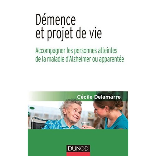 DEMENCE ET PROJET DE VIE - ACCOMPAGNER LES PERSONNES ATTEINTES DE LA MALADIE D'ALZHEIMER OU APPAREN