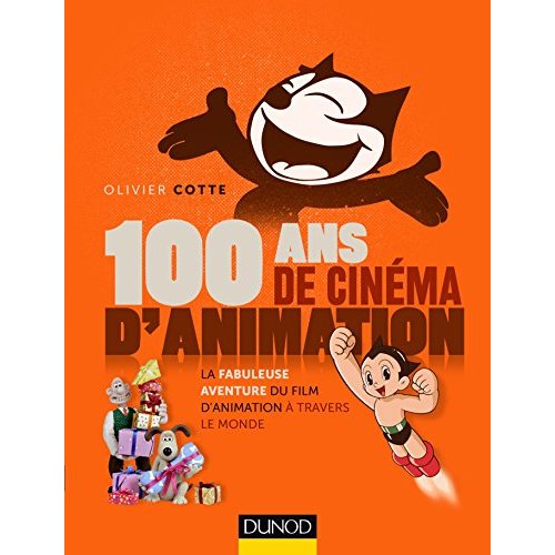 100 ANS DE CINEMA D'ANIMATION - LA FABULEUSE AVENTURE DU FILM D'ANIMATION A TRAVERS LE MONDE