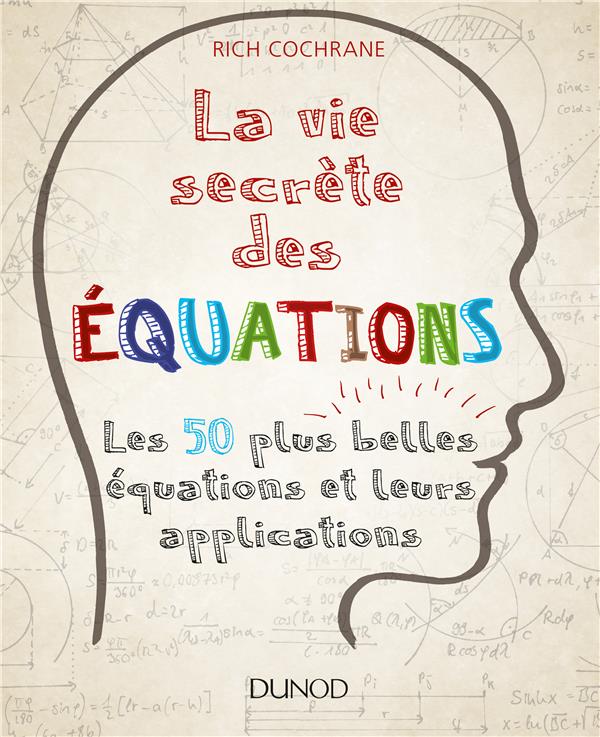 LA VIE SECRETE DES EQUATIONS - LES 50 PLUS BELLES EQUATIONS ET LEURS APPLICATIONS