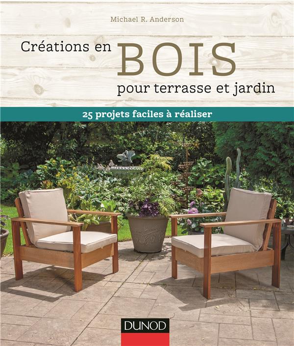 CREATIONS EN BOIS POUR TERRASSE ET JARDIN - 25 PROJETS FACILES A REALISER