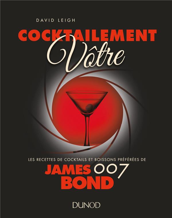 COCKTAILEMENT VOTRE ! - LES RECETTES DE COCKTAILS ET BOISSONS PREFEREES DE JAMES BOND - LES RECETTES