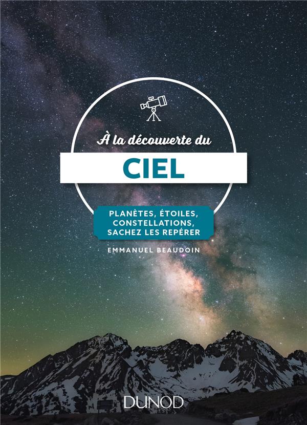 A LA DECOUVERTE DU CIEL - 3E ED. - PLANETES, ETOILES, CONSTELLATIONS, SACHEZ LES REPERER