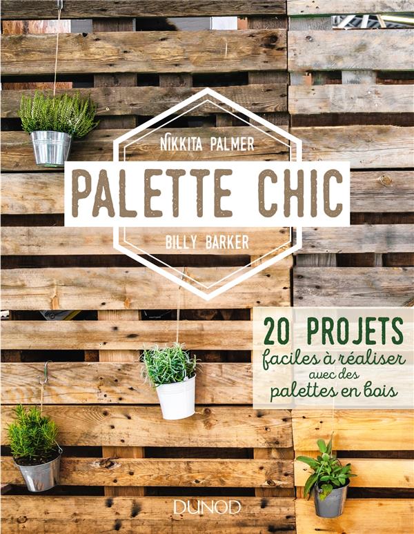 PALETTE CHIC - 20 PROJETS FACILES A REALISER AVEC DES PALETTES EN BOIS