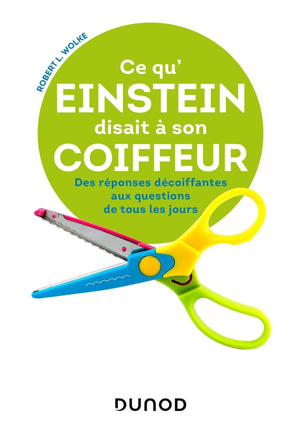 CE QU'EINSTEIN DISAIT A SON COIFFEUR - DES REPONSES DECOIFFANTES A DES QUESTIONS DE TOUS LES JOURS