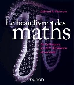 LE BEAU LIVRE DES MATHS - DE PYTHAGORE AUX FRACTALES, 250 DECOUVERTES QUI ONT CHANGE LE MONDE