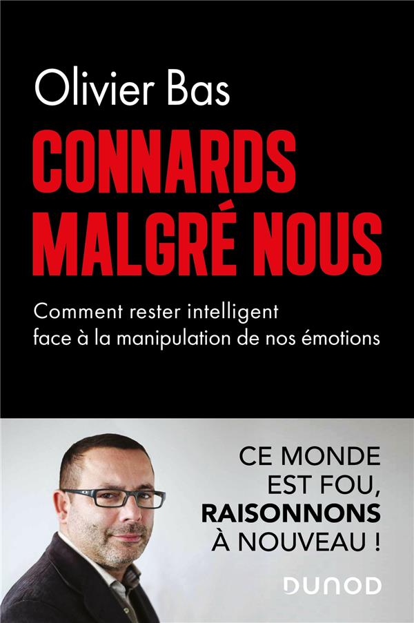 CONNARDS MALGRE NOUS - COMMENT RESTER INTELLIGENTS FACE A LA MANIPULATION DE NOS EMOTIONS