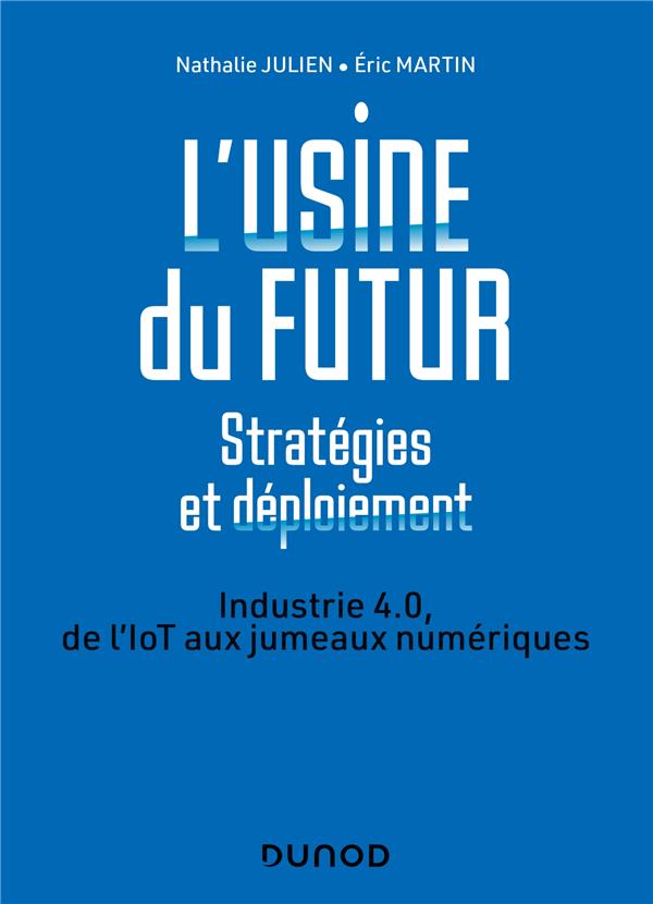 L'USINE DU FUTUR - STRATEGIES ET DEPLOIEMENT - 2E ED. - INDUSTRIE 4.0, DE L'IOT AUX JUMEAUX NUMERIQU