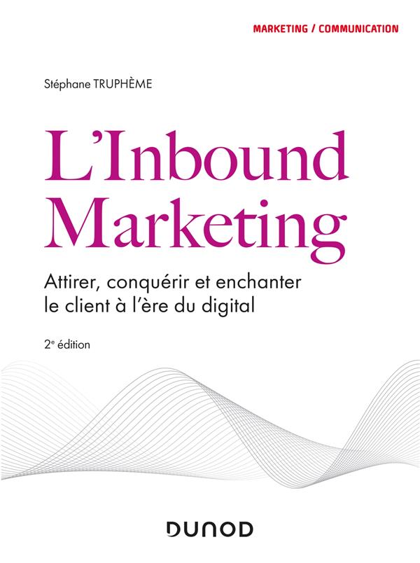 L'INBOUND MARKETING - 2E ED - ATTIRER, CONQUERIR ET ENCHANTER LE CLIENT A L'ERE DU DIGITAL