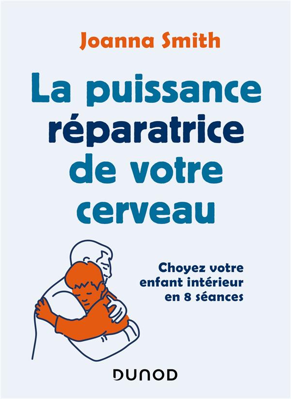 LA PUISSANCE REPARATRICE DE VOTRE CERVEAU - CHOYEZ VOTRE ENFANT INTERIEUR EN 8 SEANCES