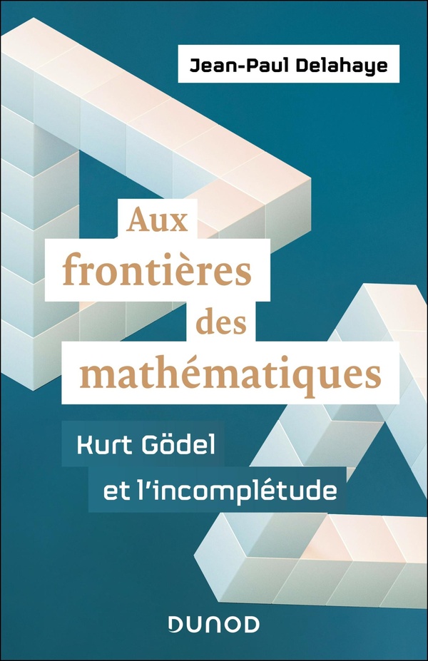 AUX FRONTIERES DES MATHEMATIQUES - KURT GODEL ET L'INCOMPLETUDE