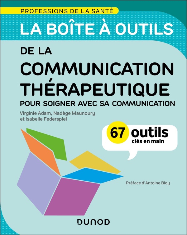 LA BOITE A OUTILS DE LA COMMUNICATION THERAPEUTIQUE - 67 OUTILS CLES EN MAIN - POUR SOIGNER AVEC SA