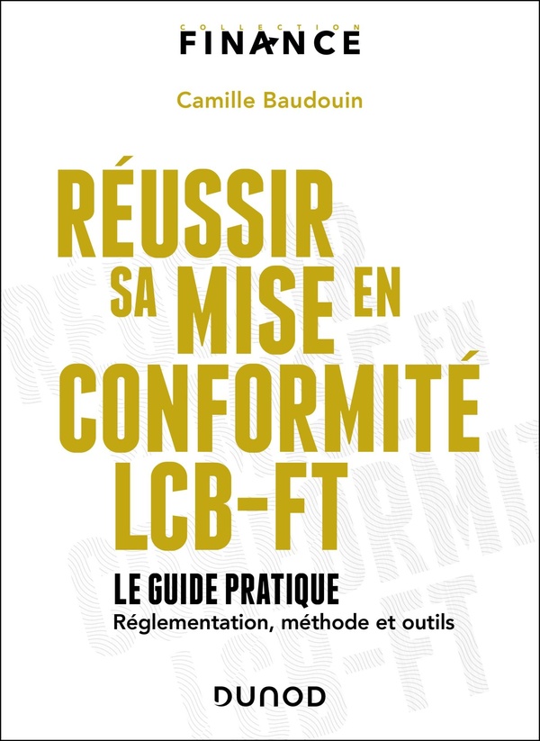 REUSSIR SA MISE EN CONFORMITE LCB-FT - LE GUIDE PRATIQUE - REGLEMENTATION, METHODE ET OUTILS