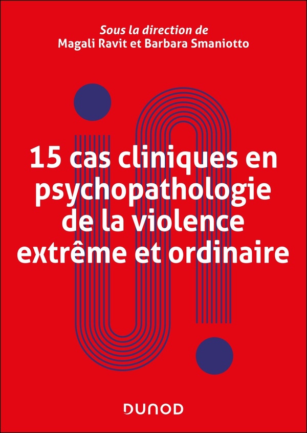 15 CAS CLINIQUES EN PSYCHOPATHOLOGIE DE LA VIOLENCE EXTREME ET ORDINAIRE