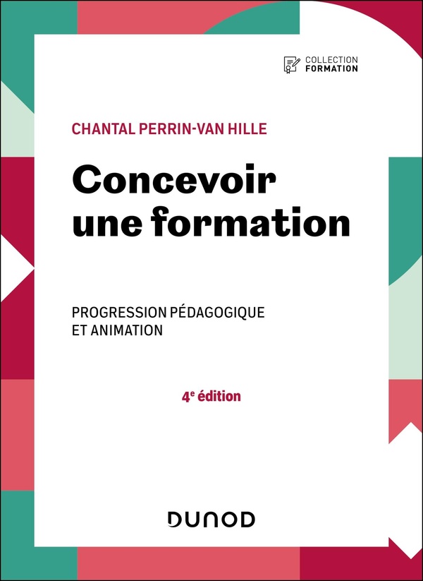 CONCEVOIR UNE FORMATION - 4E ED. - PROGRESSION PEDAGOGIQUE ET ANIMATION