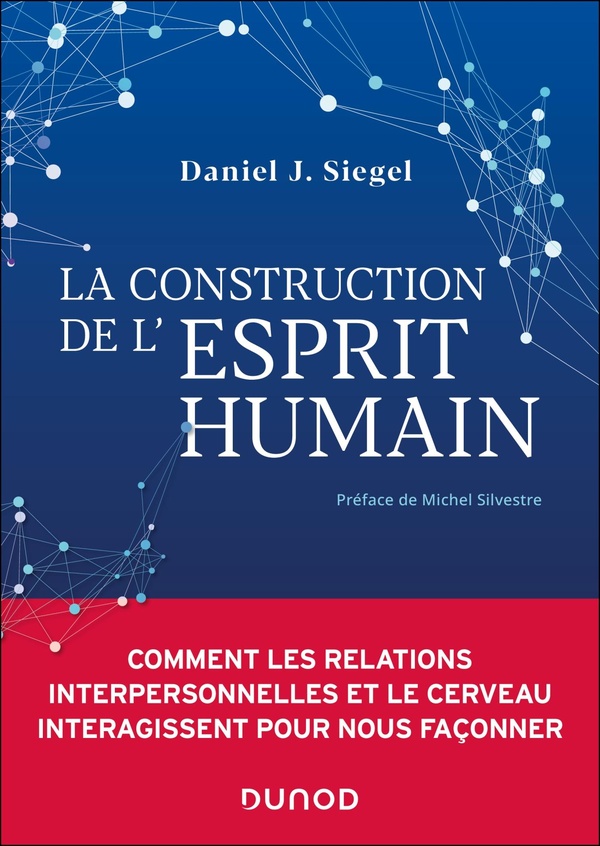 LA CONSTRUCTION DE L'ESPRIT HUMAIN - COMMENT LES RELATIONS INTERPERSONNELLES ET LE CERVEAU INTERAGIS