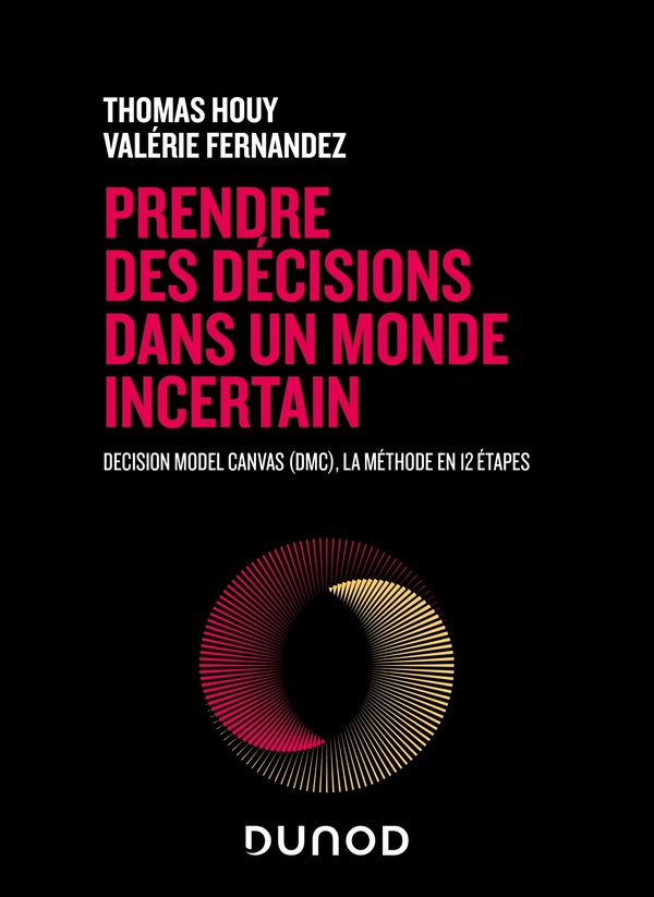 PRENDRE DES DECISIONS DANS UN MONDE INCERTAIN - DECISION MODEL CANVAS (DMC), LA METHODE EN 12 ETAPES