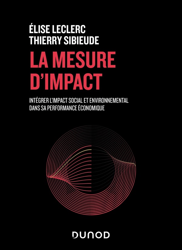 LA MESURE D'IMPACT - INTEGRER L'IMPACT SOCIAL ET ENVIRONNEMENTAL DANS SA PERFORMANCE ECONOMIQUE